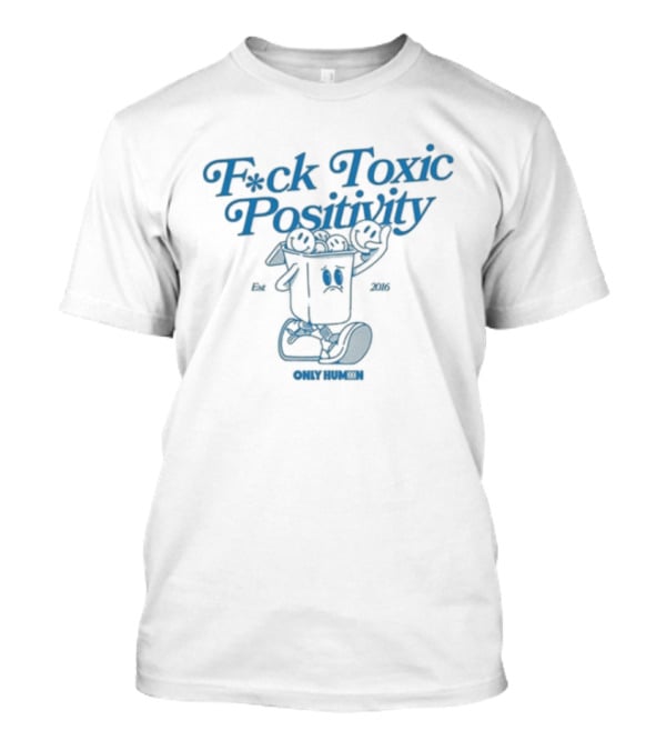 F*ck Toxic Positivity Only Humxn Powerful Message T-Shirt