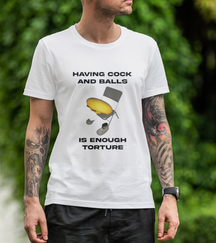 Having Cock And Balls Is Enough Torture Folding Chair Egg Shoes T-Shirt