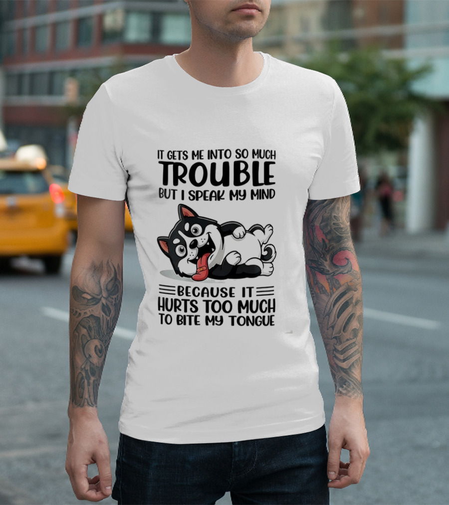 It Gets Me Into So Much Trouble But I Speak My Mind Husky Meme Because It Hurts Too Much To Bite My Tongue T-Shirt