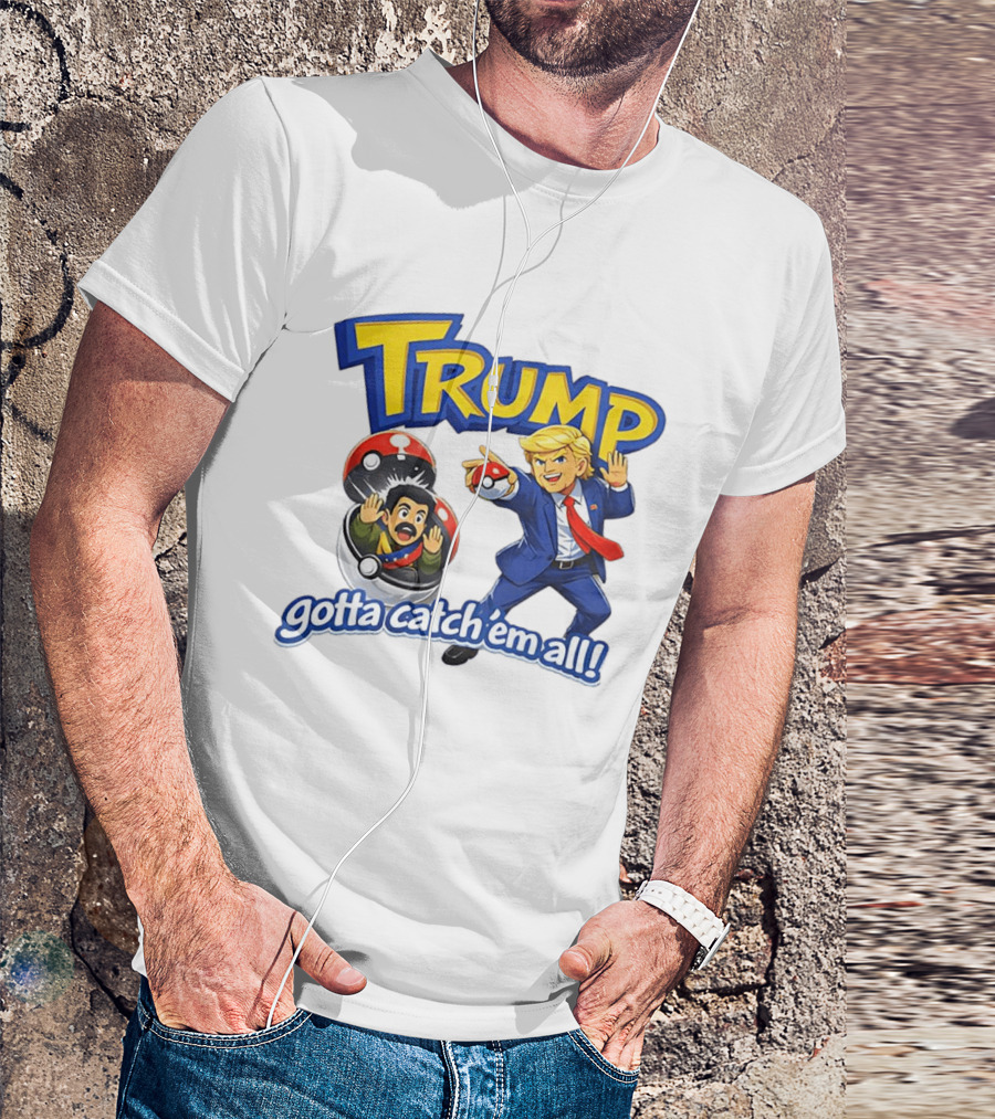 Trump Gotta Catch 'Em All Pokemon T-Shirt