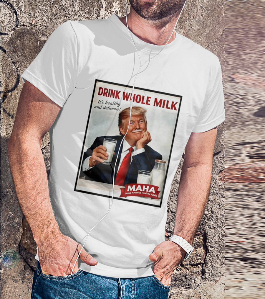 Drink Whole Milk Donald Trump It's Healthy And Delicious MAHA Make America Healthy Again T-Shirt