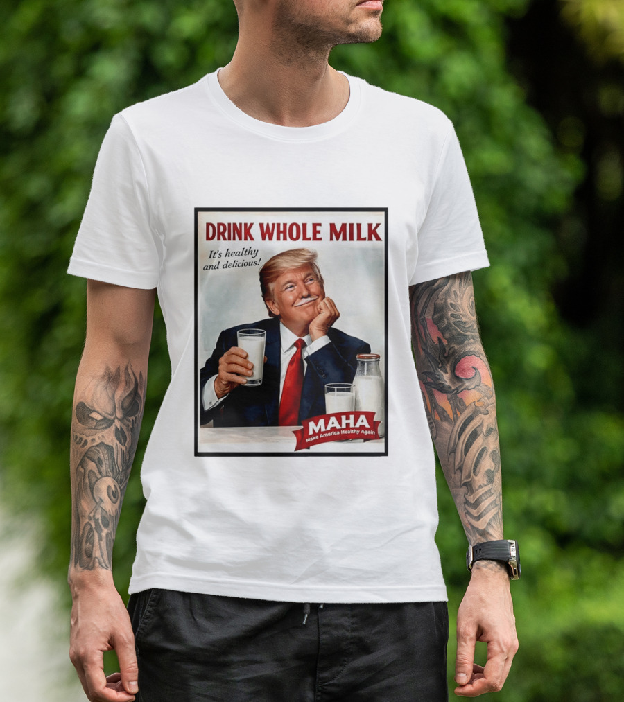 Drink Whole Milk Donald Trump It's Healthy And Delicious MAHA Make America Healthy Again T-Shirt