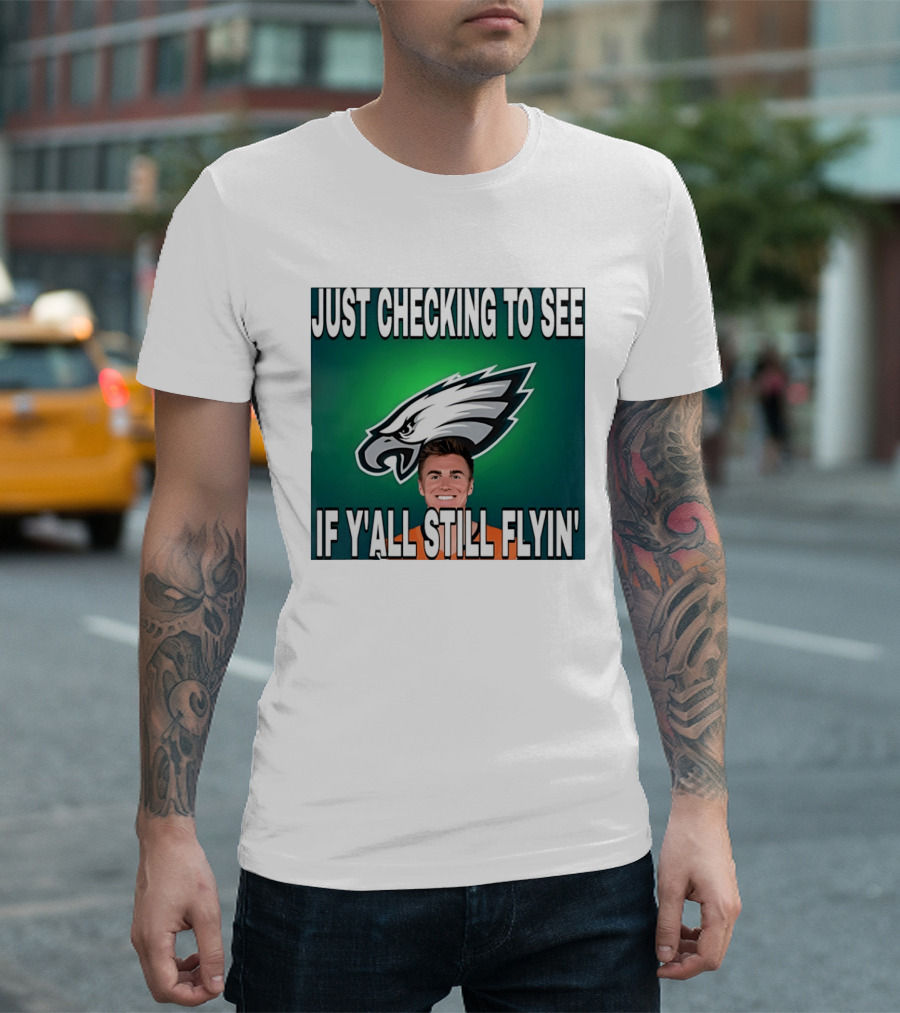 Eagles Just Checking To See If Y'All Still Flyin T-Shirt