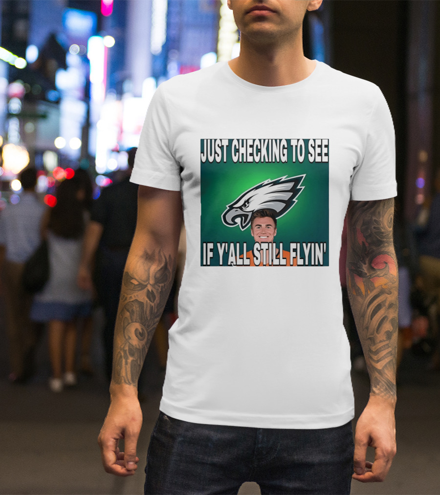 Eagles Just Checking To See If Y'All Still Flyin T-Shirt