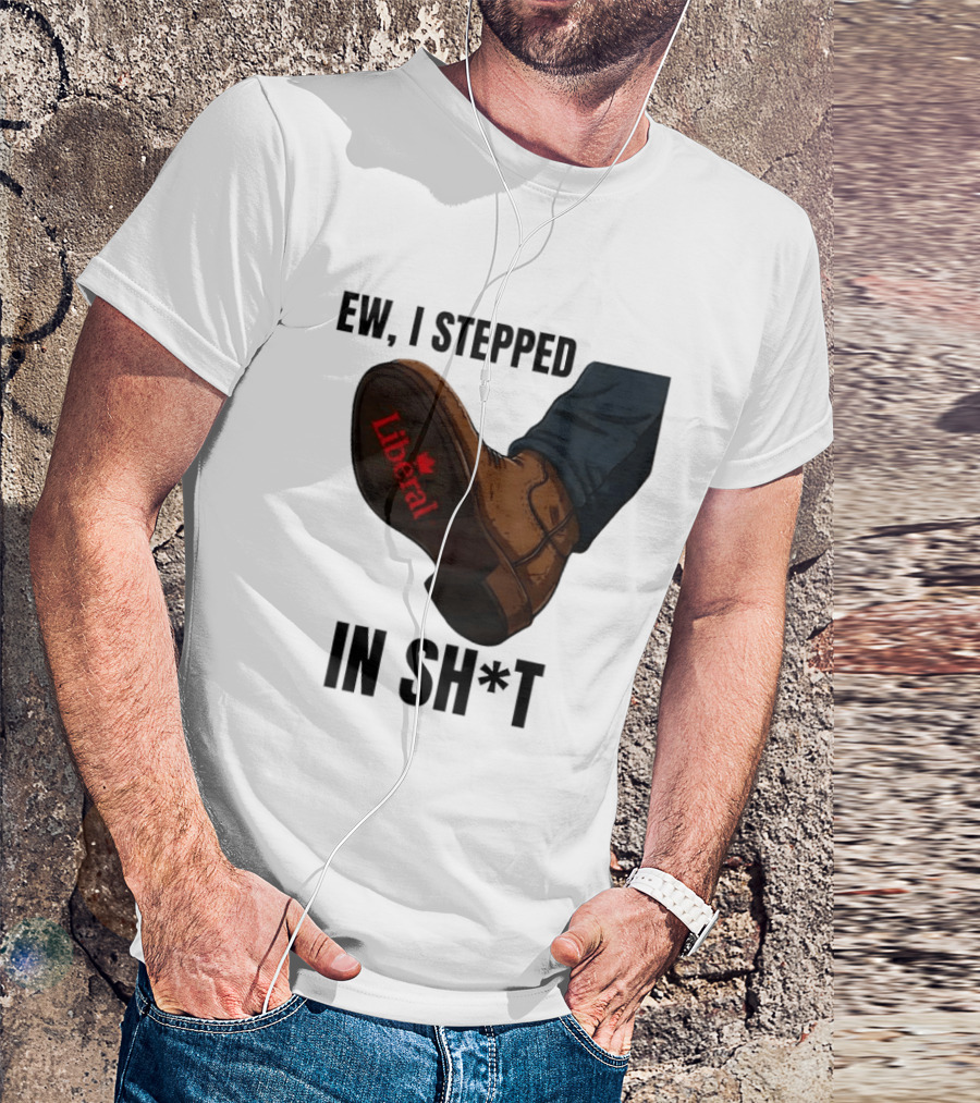 Ew I Stepped In Shit Liberal Maple Leaf Political Satire T-Shirt