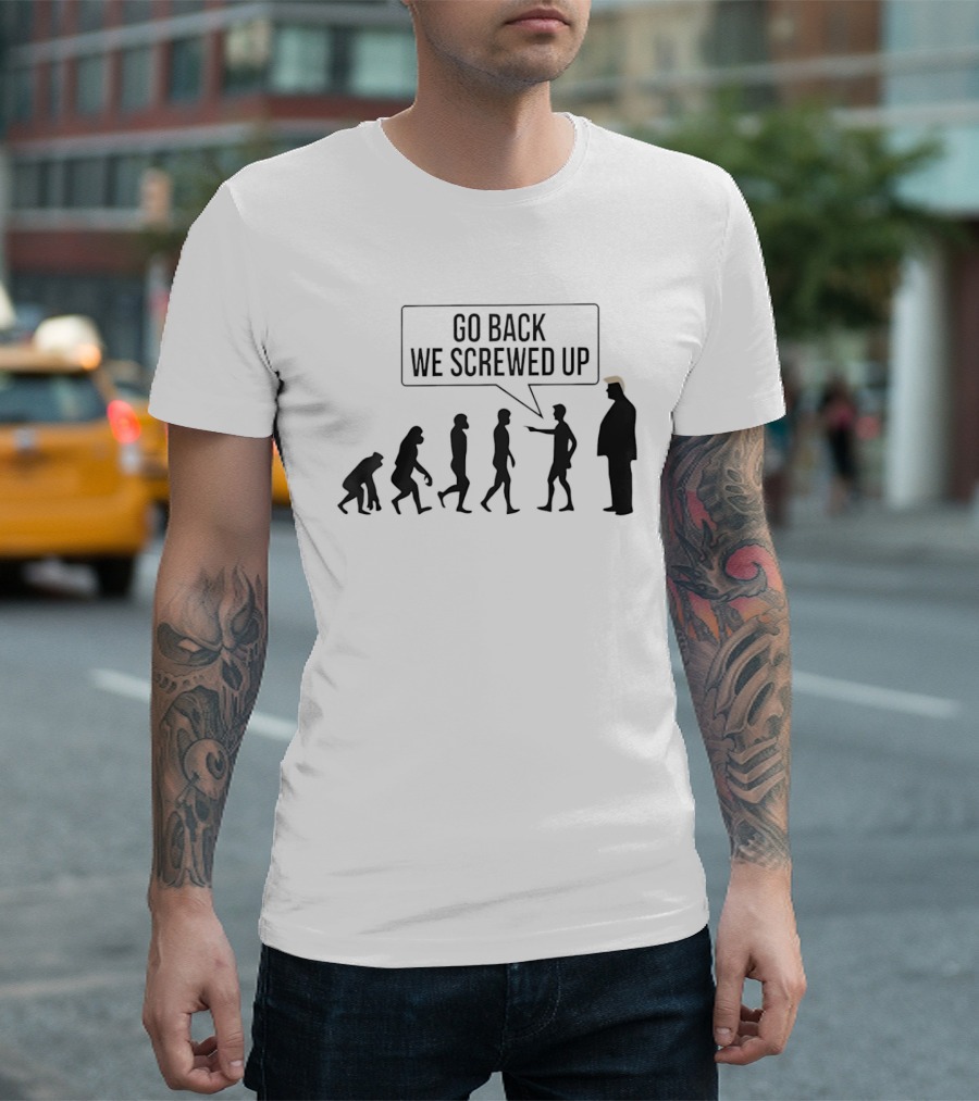 Go Back We Screwed Up Evolution T-Shirt