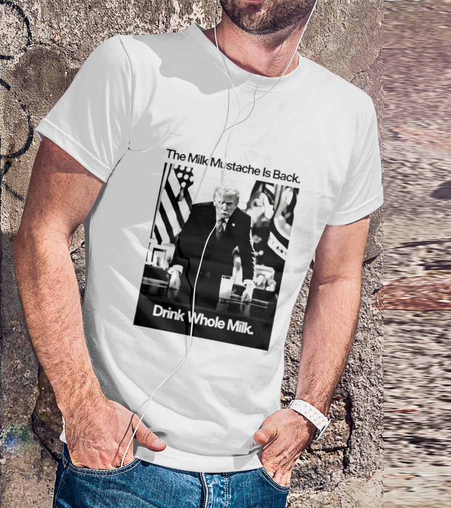 The Milk Mustache Is Back Drink Whole Milk Political Humor T-Shirt