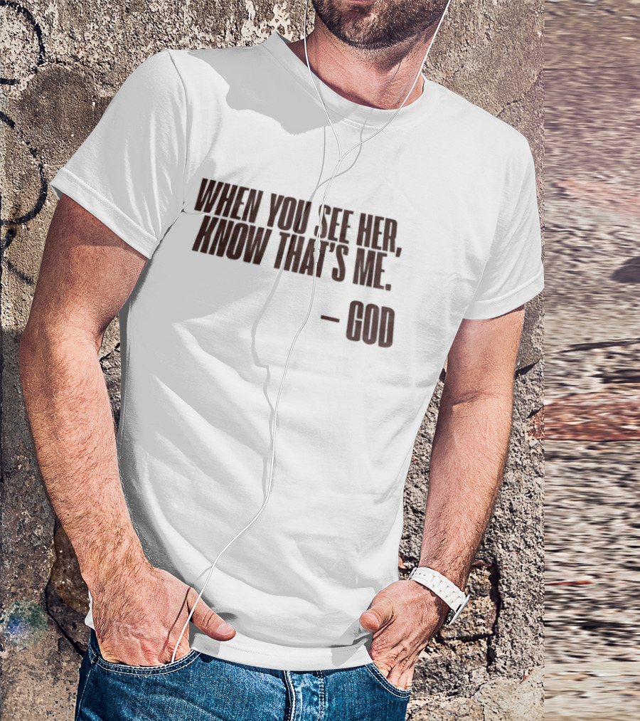 When You See Her Know That's Me God T-Shirt