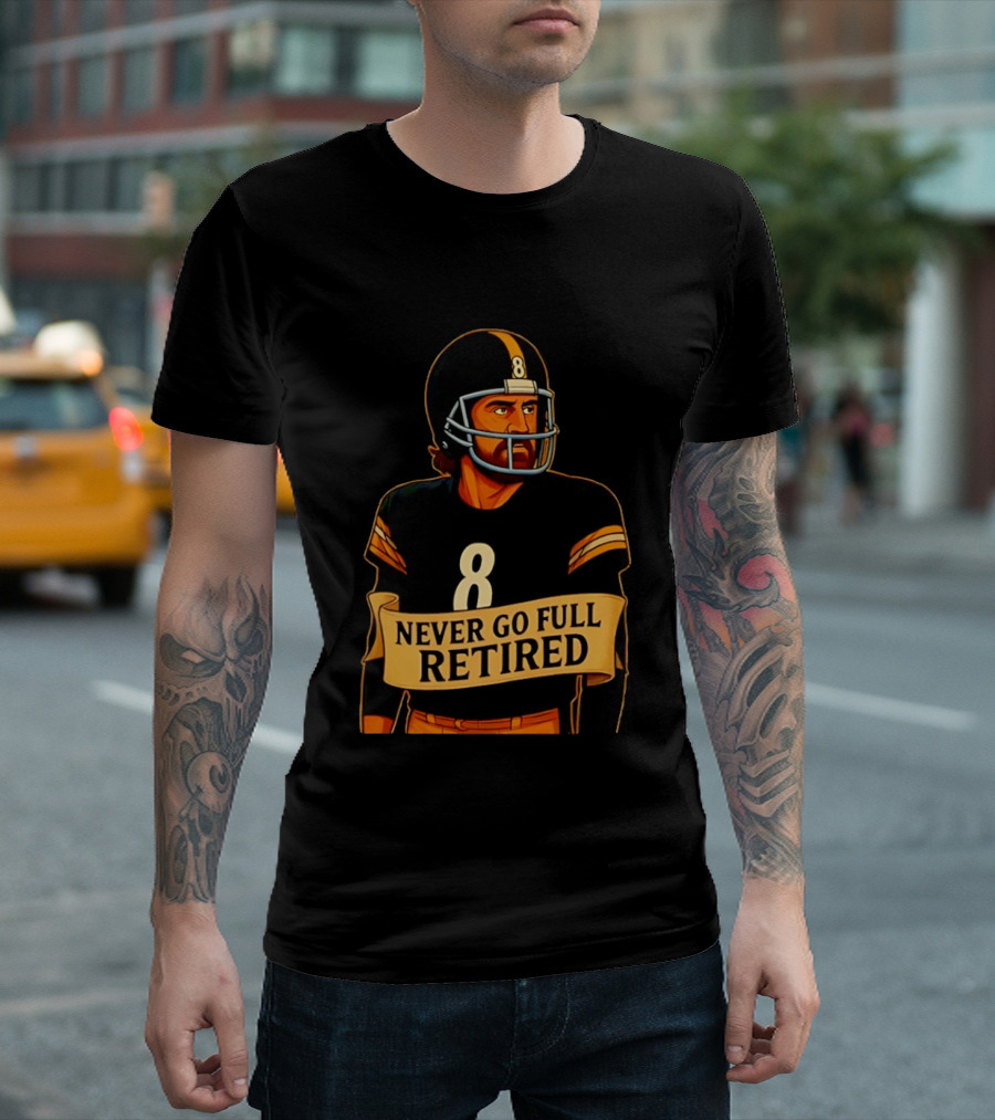 NEVER GO FULL RETIRED Steelers Number 8 Football Humor T-Shirt
