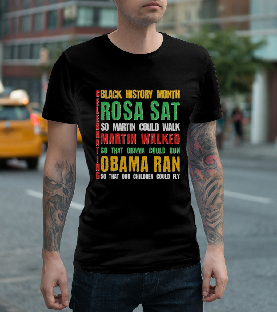 Celebrating Black History Month Rosa Sat So Martin Walked Obama Ran T-Shirt