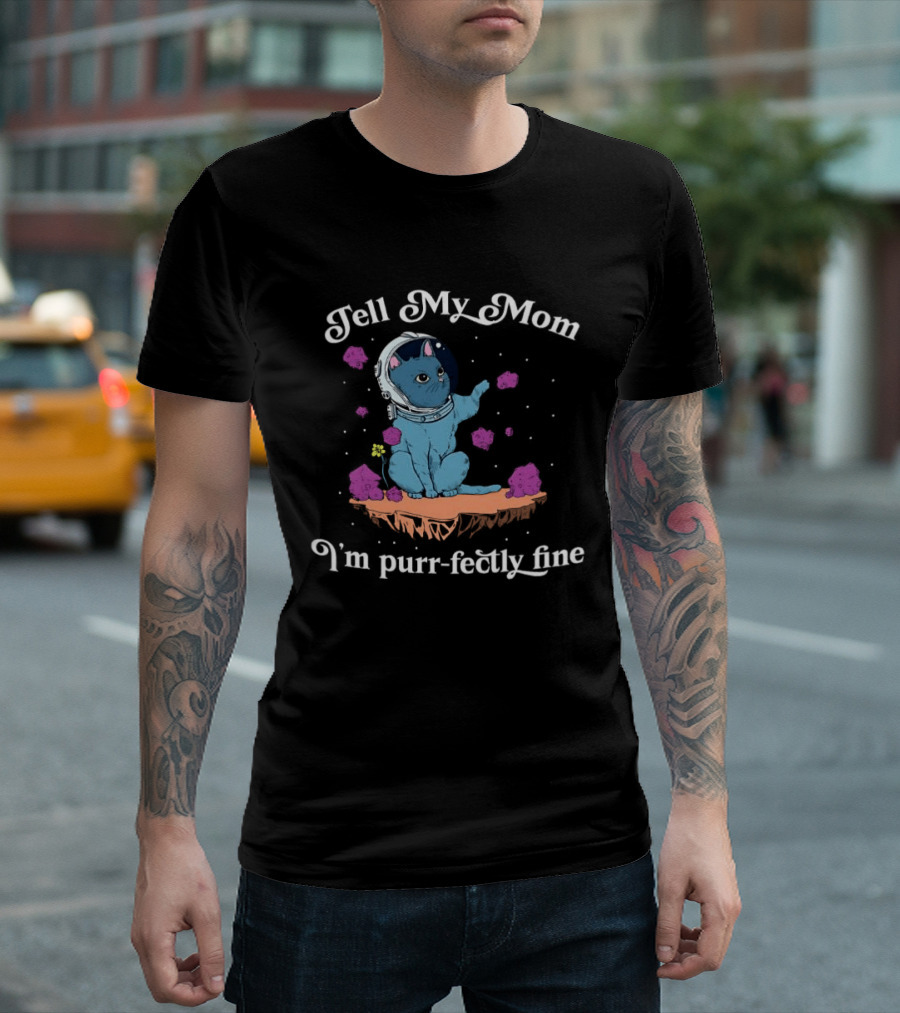 Tell My Mom I'm Purr Fectly Fine Astronaut Cat T-Shirt