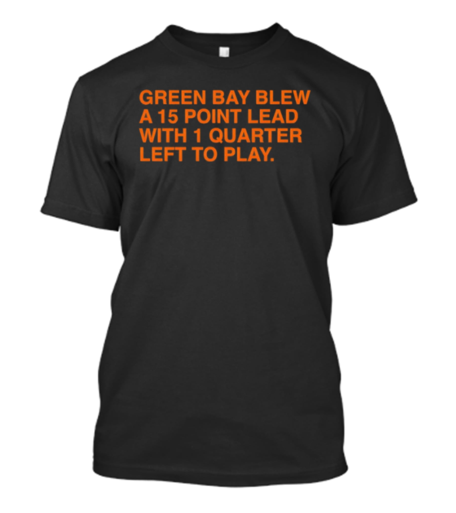 Green Bay Blew A 15 Point Lead With 1 Quarter Left To Play Sports Meme T-Shirt