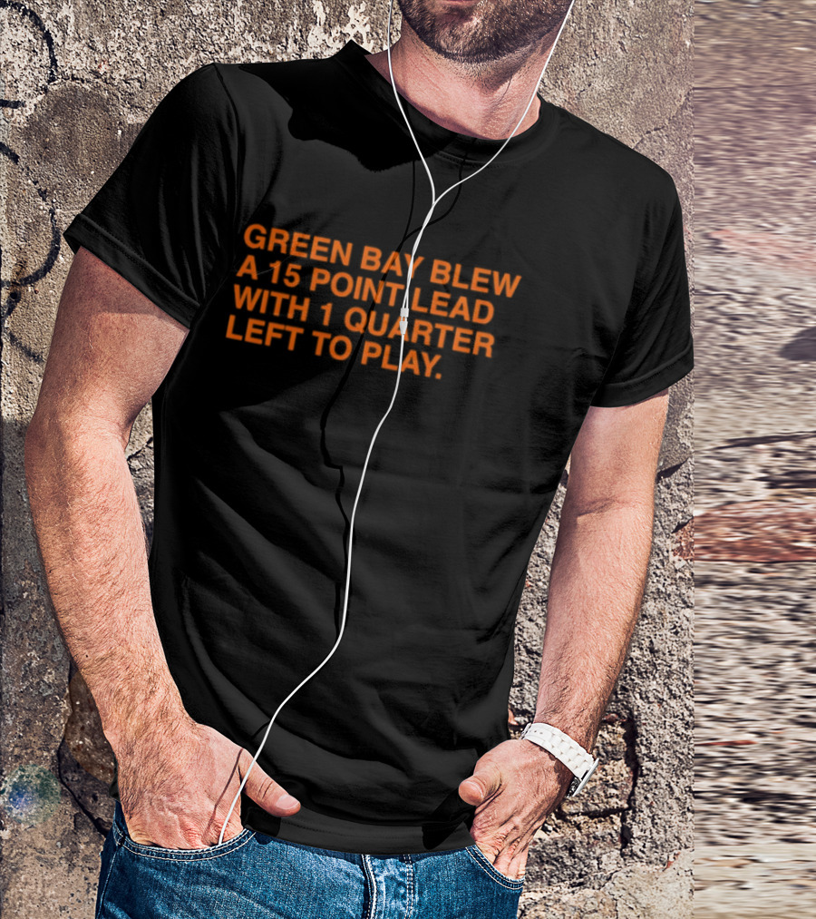 Green Bay Blew A 15 Point Lead With 1 Quarter Left To Play Sports Meme T-Shirt