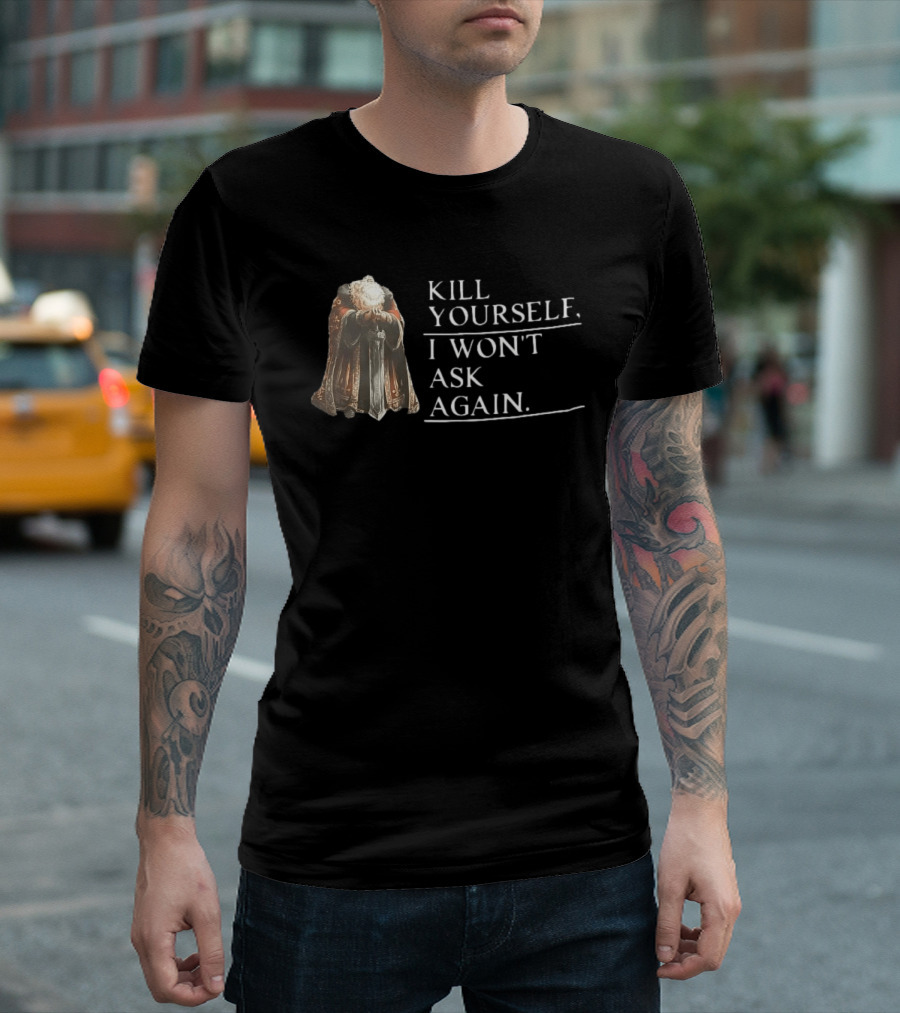 Kill Yourself I Won't Ask Again Elderly Cloaked Figure Holding Sword T-Shirt