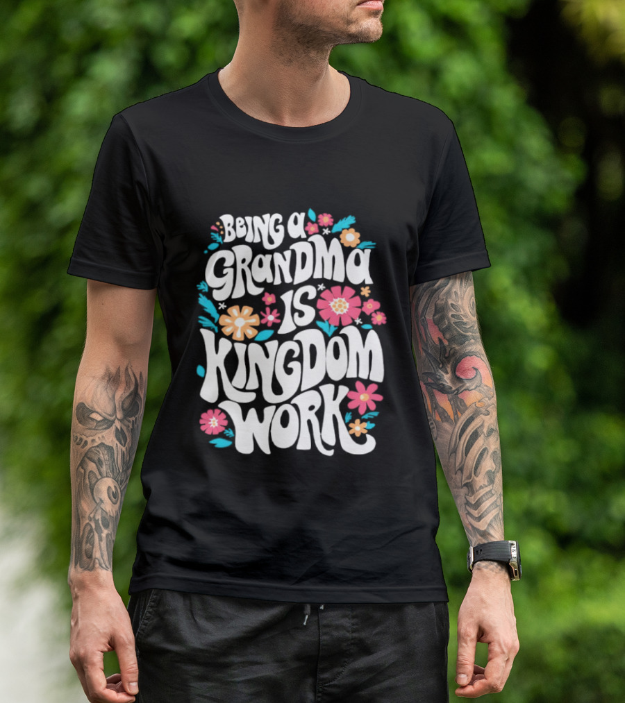 Being A Grandma Is Kingdom Work Floral T-Shirt