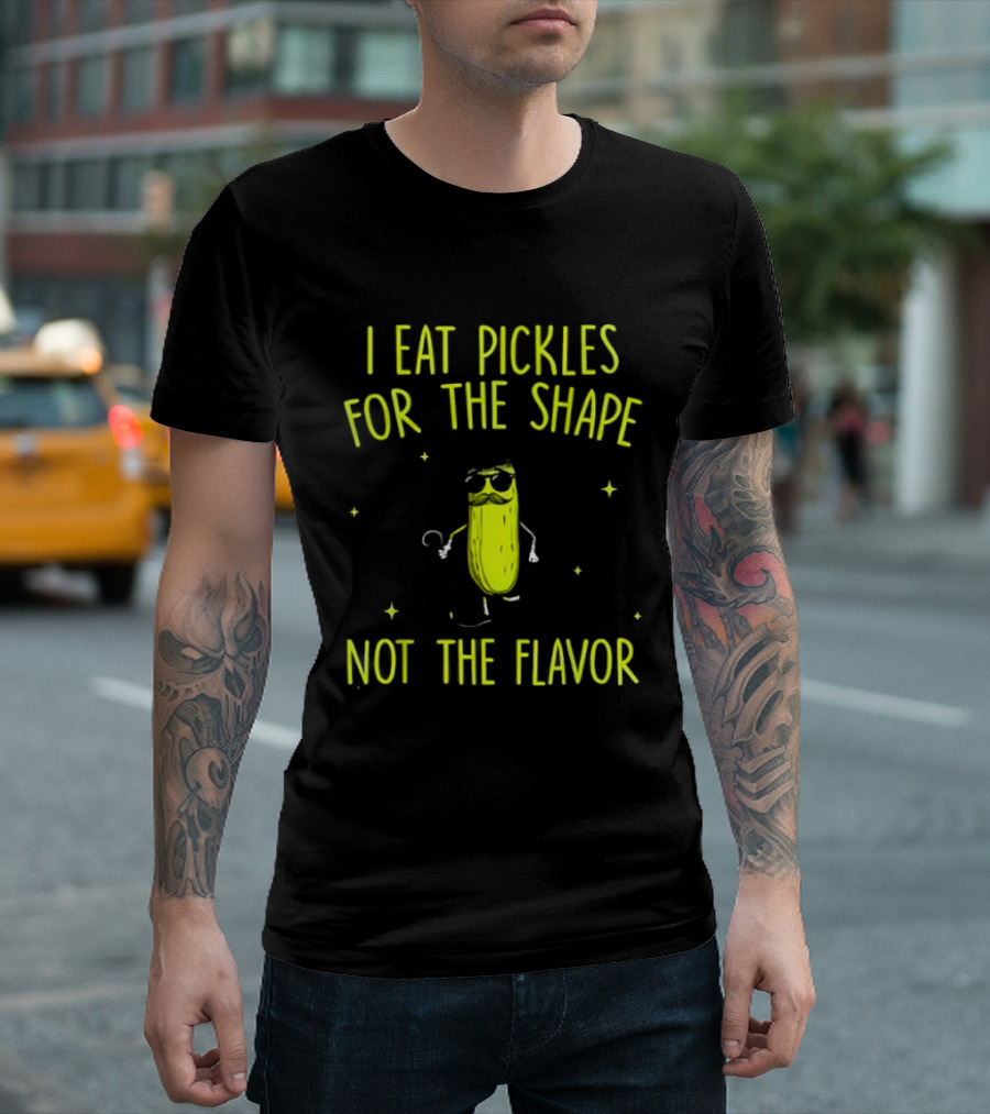 I Eat Pickles For The Shape Not The Flavor Fun Pickle T-Shirt