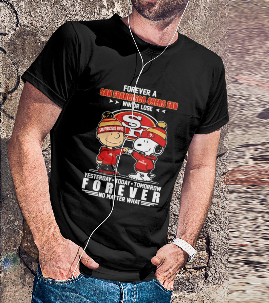 Forever A San Francisco 49ers Fan Win Or Lose Peanuts Yesterday Today Tomorrow T-Shirt