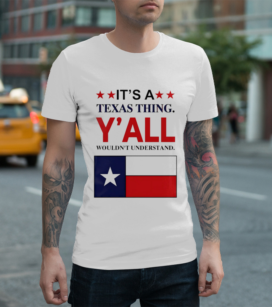 It's A Texas Thing Y'all Wouldn't Understand With Texas Flag And Stars T-Shirt
