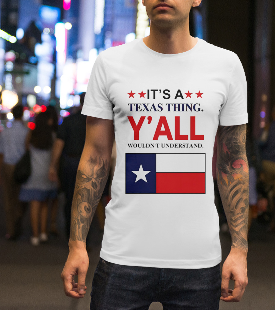 It's A Texas Thing Y'all Wouldn't Understand With Texas Flag And Stars T-Shirt