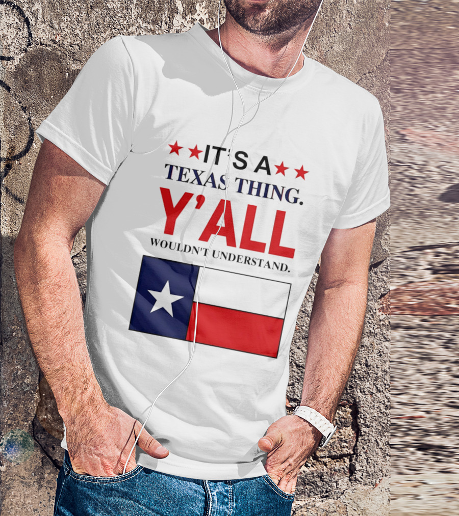 It's A Texas Thing Y'all Wouldn't Understand With Texas Flag And Stars T-Shirt