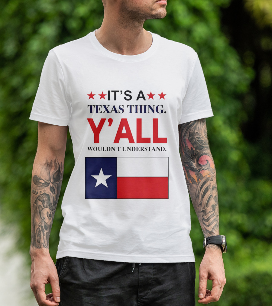 It's A Texas Thing Y'all Wouldn't Understand With Texas Flag And Stars T-Shirt