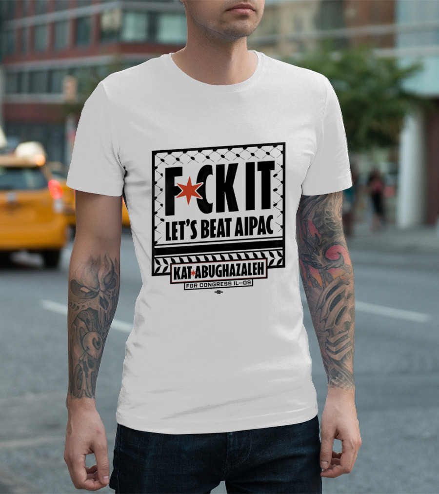 Fck It Let's Beat AIPAC Kat Abughazaleh For Congress IL 08 T-Shirt