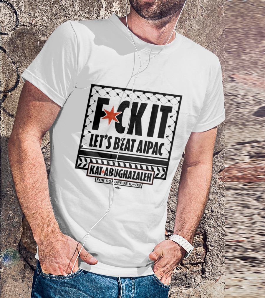 Fck It Let's Beat AIPAC Kat Abughazaleh For Congress IL 08 T-Shirt