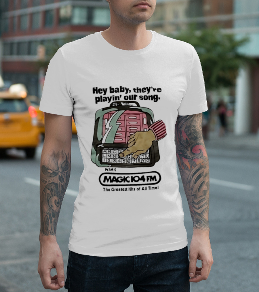 Magic 104 FM Hey Baby They're Playin' Our Song The Greatest Hits Of All Time T-Shirt