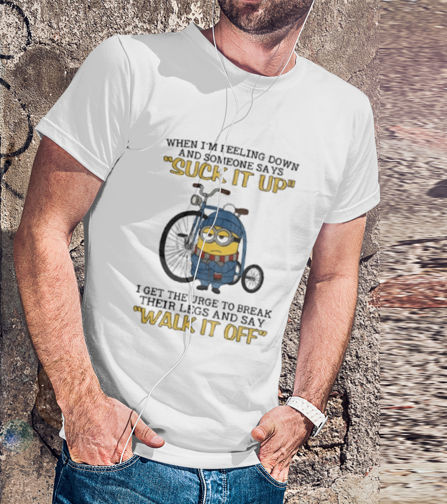 Minion Feeling Down Suck It Up Break Legs Walk It Off T-Shirt