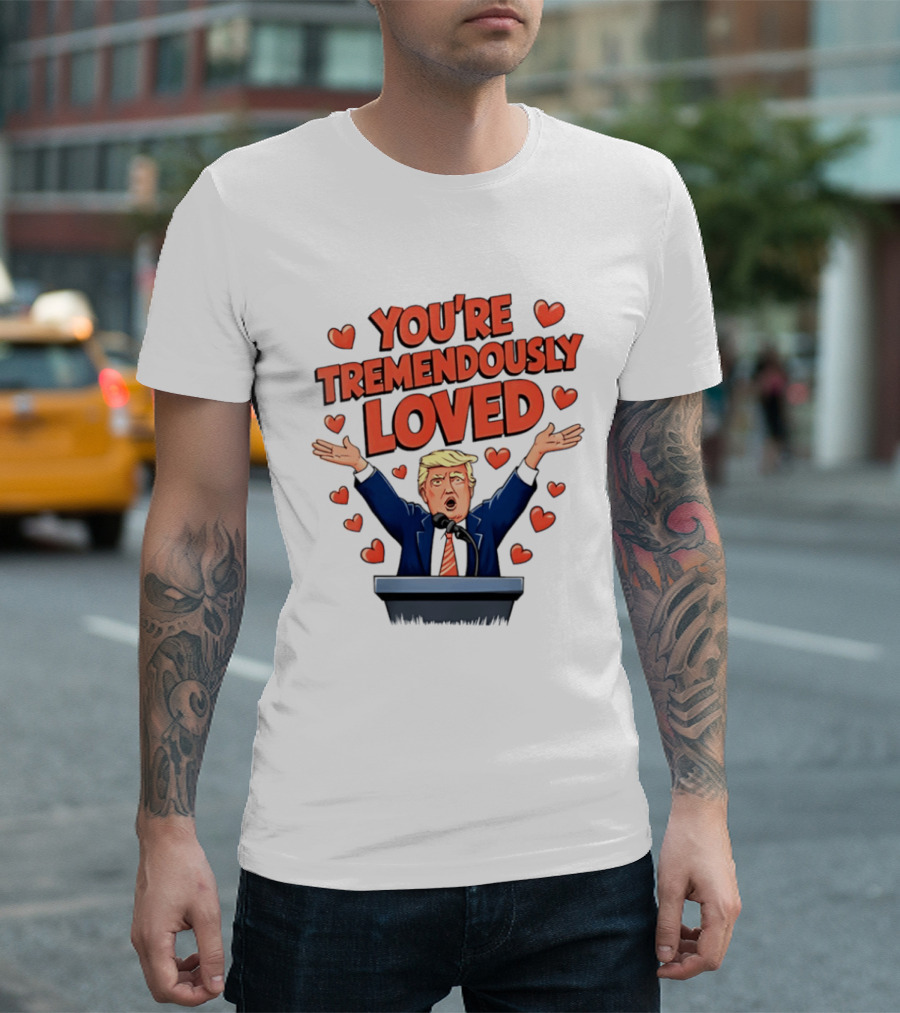 You're Tremendously Loved Valentine Trump Heart T-Shirt