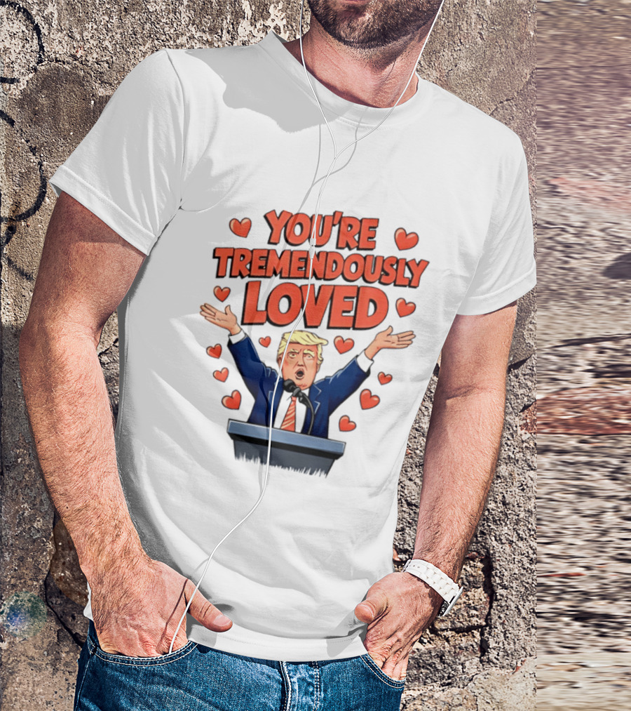 You're Tremendously Loved Valentine Trump Heart T-Shirt
