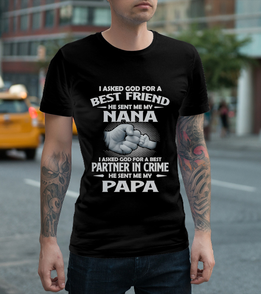 I Asked God For A Best Friend He Sent Me My Nana Best Partner In Crime He Sent Me My Papa T-Shirt