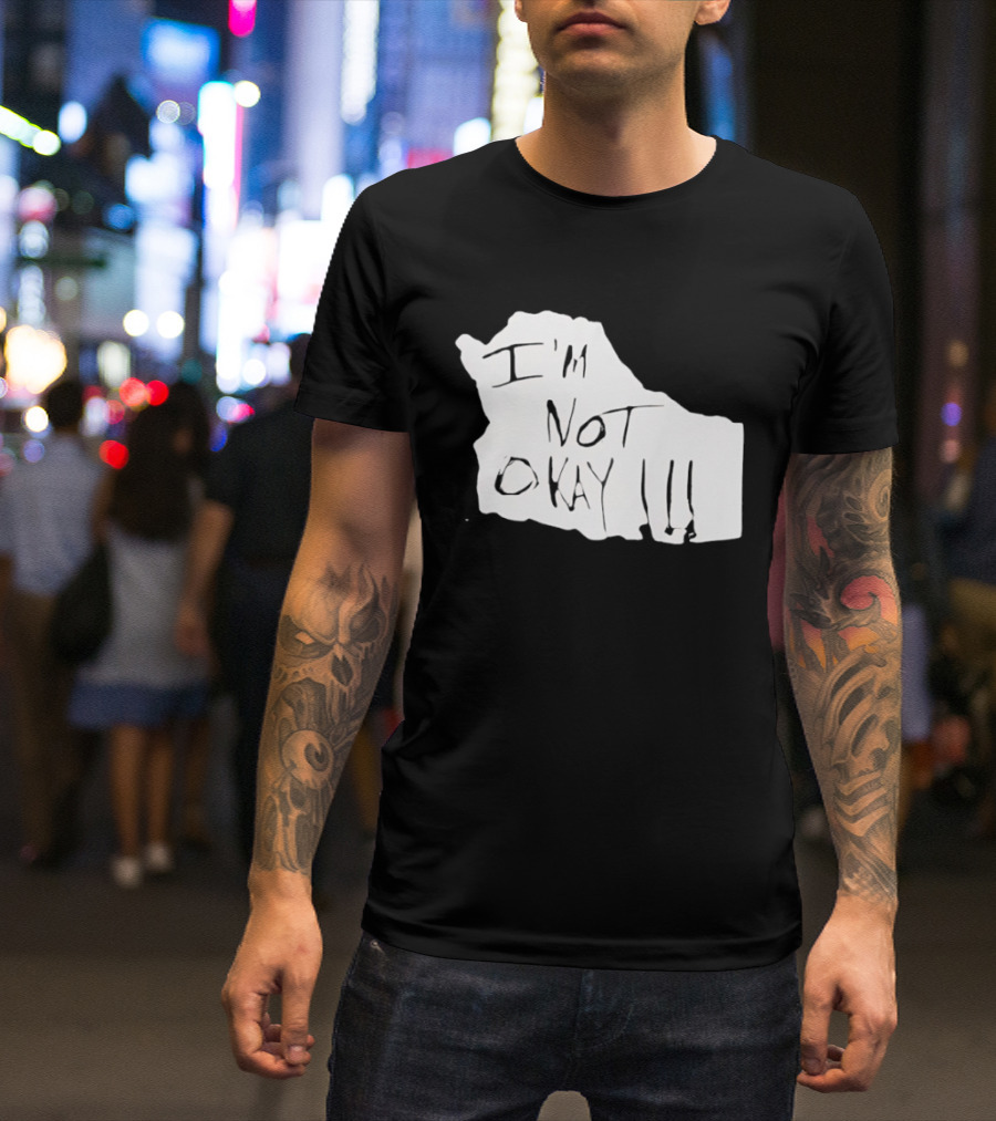 I'm Not Okay I'm Not Alright T-Shirt