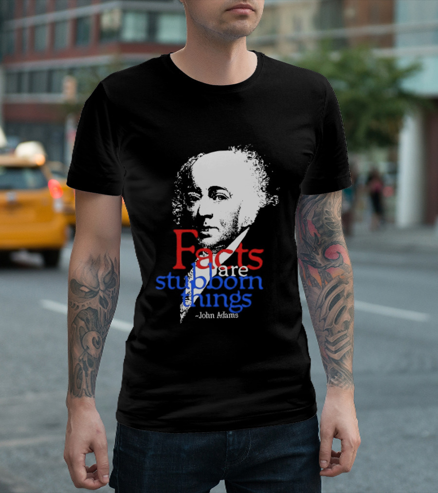 John Adams Facts Are Stubborn Things In Red White Blue T-Shirt