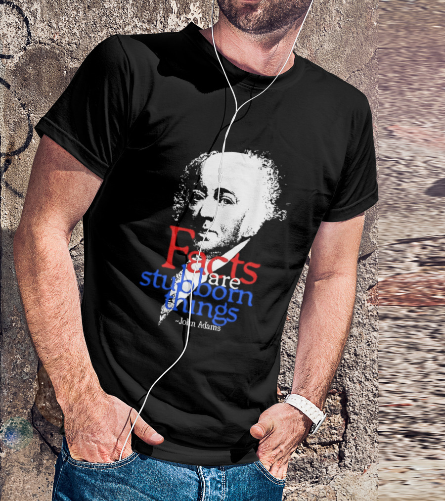 John Adams Facts Are Stubborn Things In Red White Blue T-Shirt