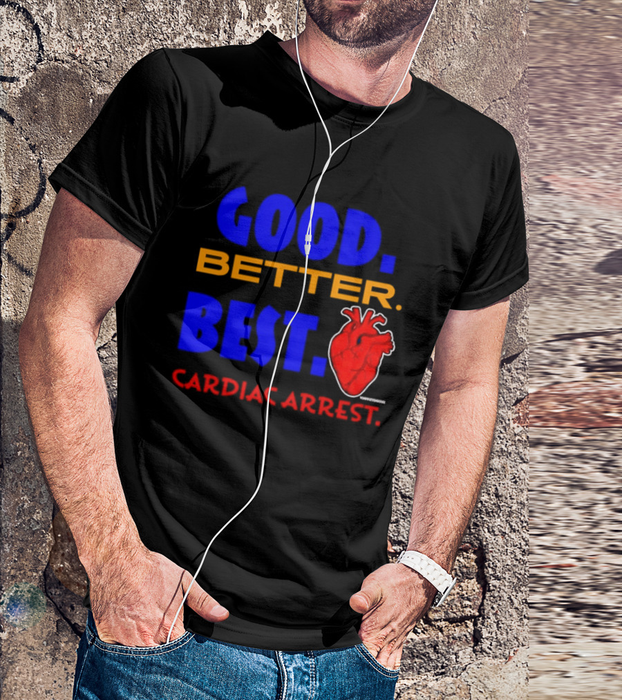 Good Better Best Cardiac Arrest Heart T-Shirt