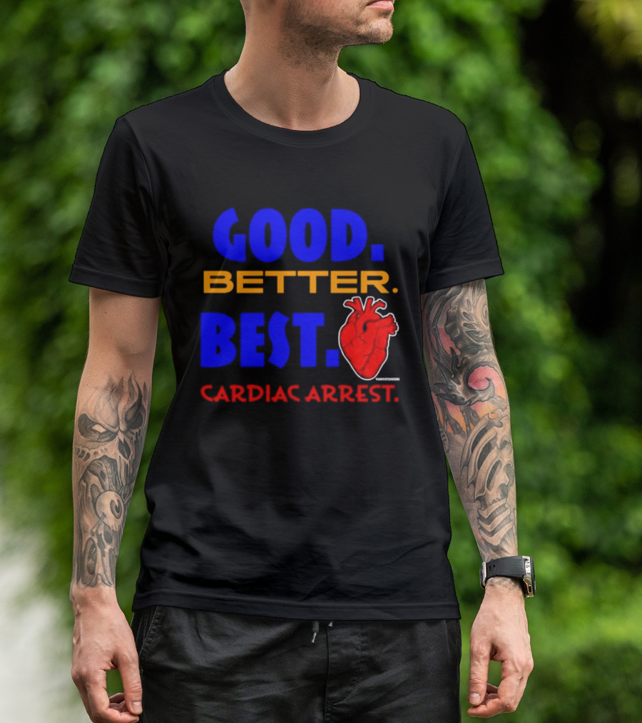 Good Better Best Cardiac Arrest Heart T-Shirt
