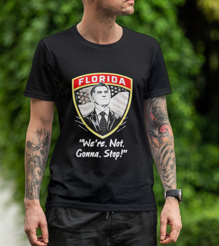 Florida Man Ron DeSantis We're Not Gonna Stop T-Shirt