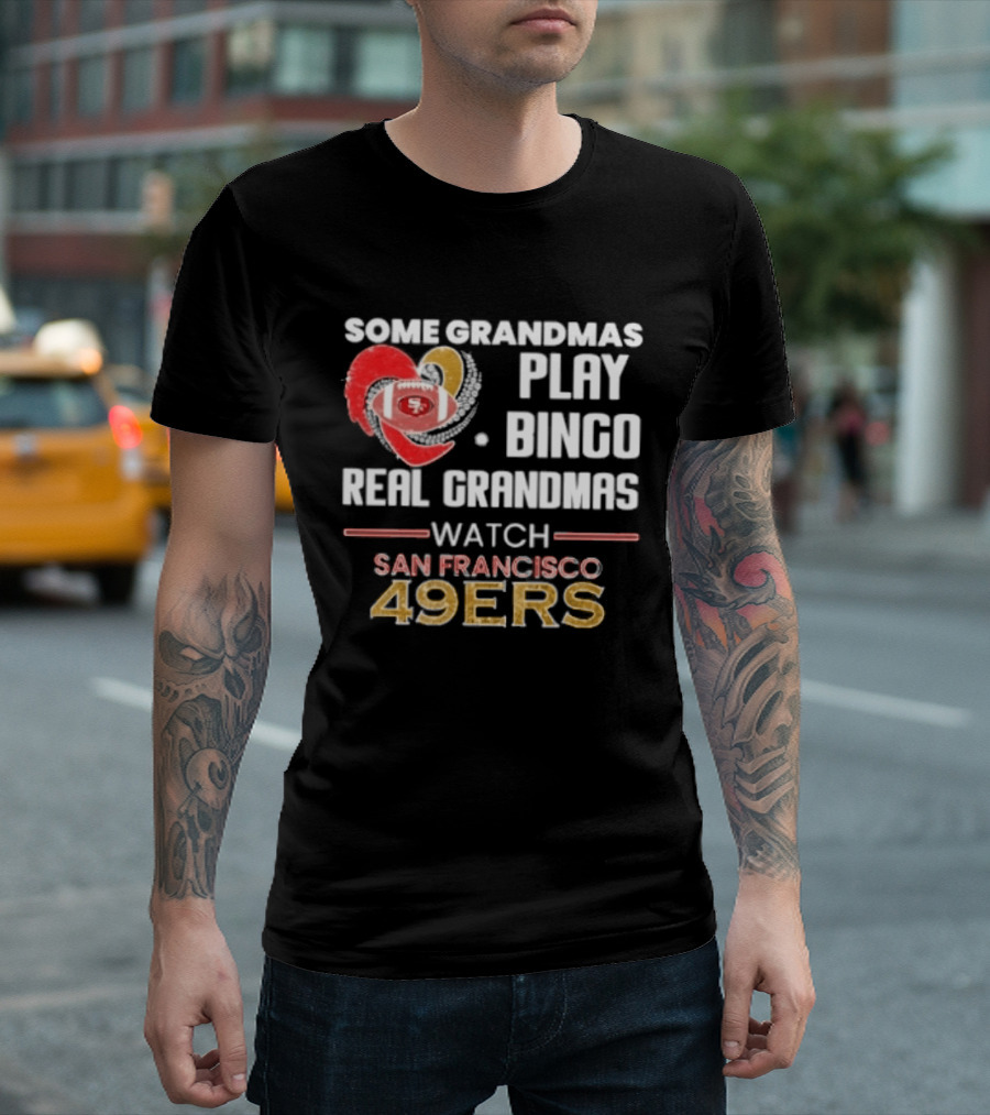 Some Grandmas Play Bingo Real Grandmas San Francisco 49ers T-Shirt