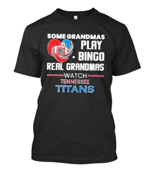 Some Grandmas Play Bingo Real Grandmas Tennessee Titans T-Shirt