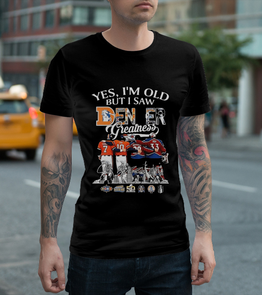 Yes I'm Old But I Saw Denver Greatness Elway Manning MacKinnon Roy Broncos Avalanche T-Shirt