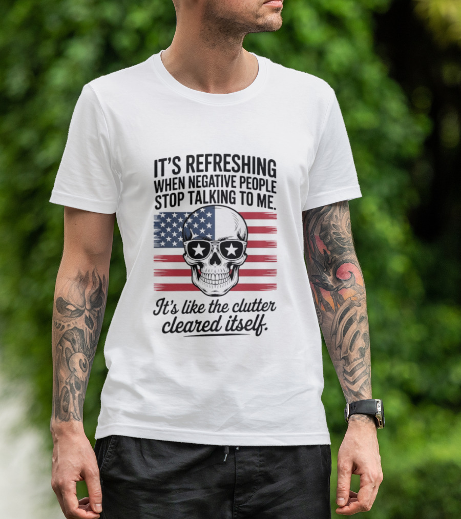 American Skull It's Refreshing When Negative People Stop Talking To Me It's Like The Clutter Cleared Itself T-Shirt