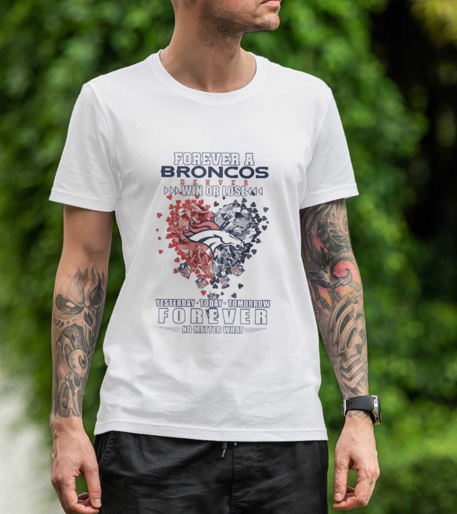Forever A Broncos Win Or Lose Yesterday Today Tomorrow Forever No Matter What T-Shirt