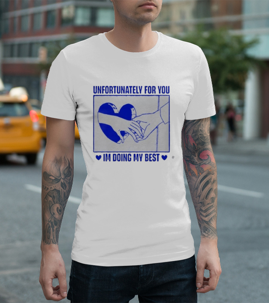 Unfortunately For You I'm Doing My Best Heart And Hands T-Shirt
