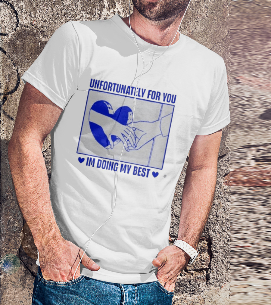 Unfortunately For You I'm Doing My Best Heart And Hands T-Shirt