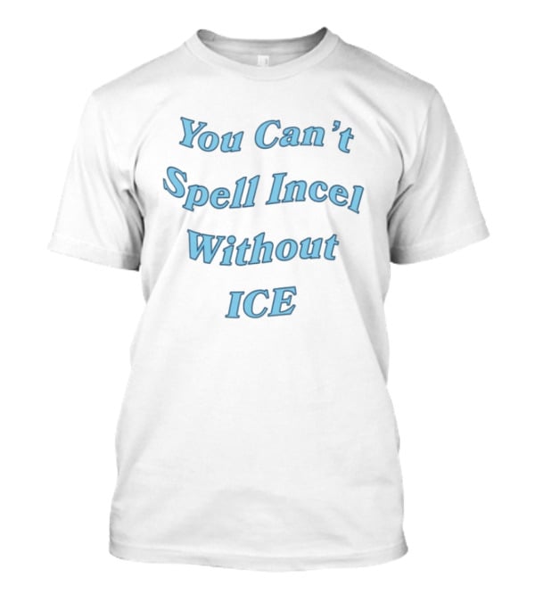 You Can't Spell Incel Without Ice T-Shirt
