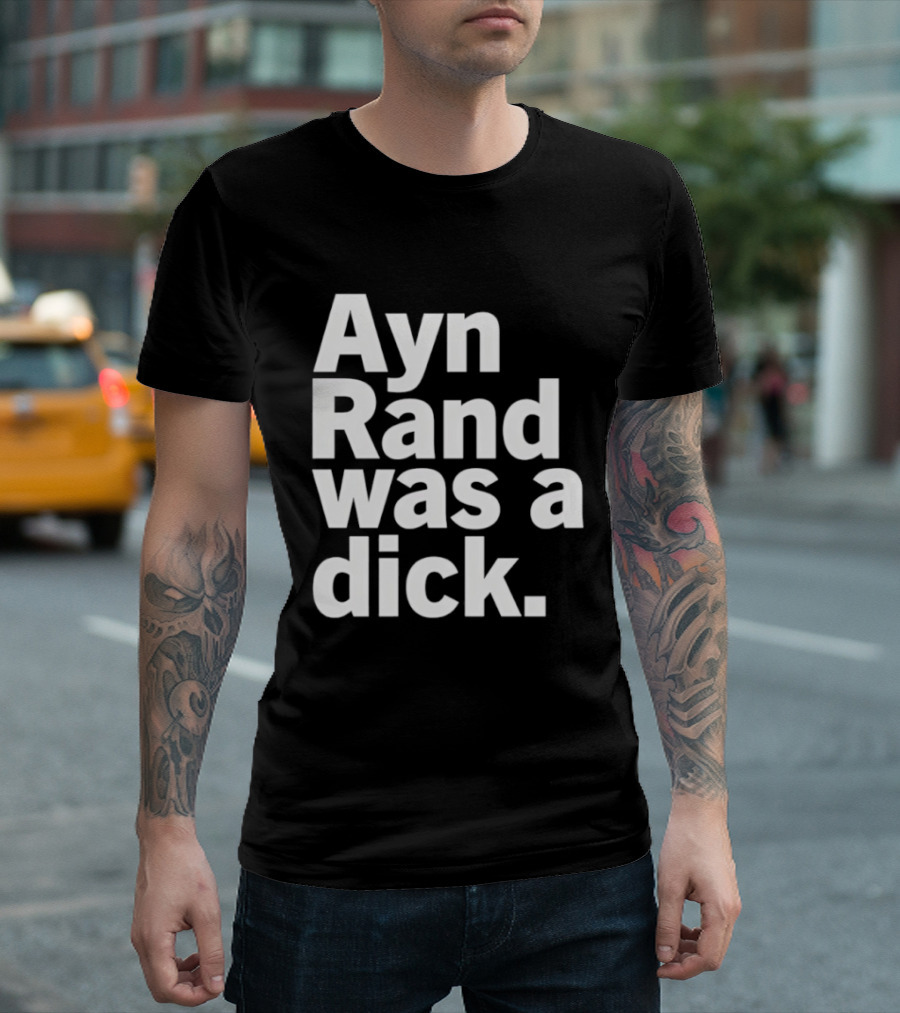 Ayn Rand Was A Dick T-Shirt