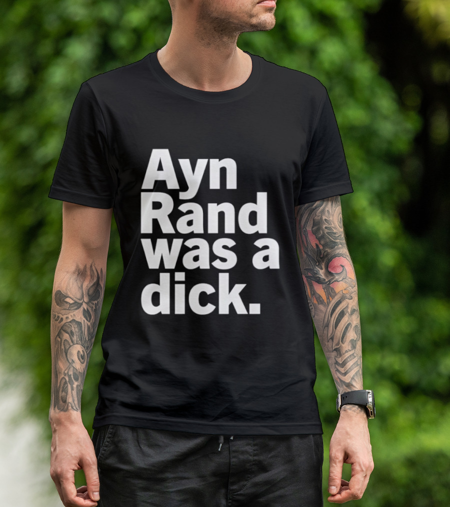 Ayn Rand Was A Dick T-Shirt