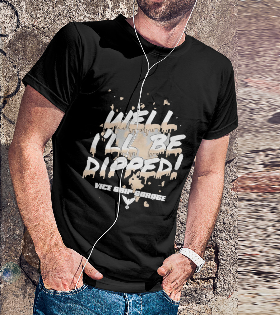Vice Grip Garage Well I'll Be Dipped 2025 T-Shirt