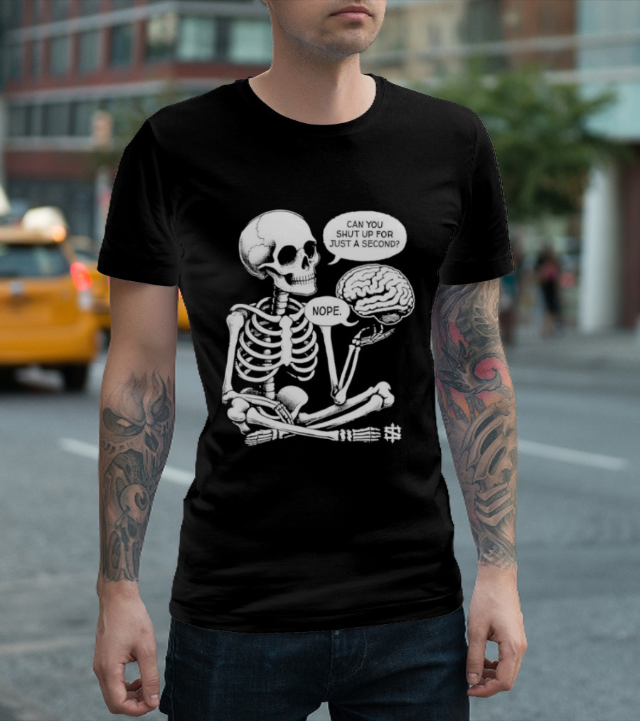 Skeleton Can You Shut Up For Just A Second Brain Said Nope T-Shirt